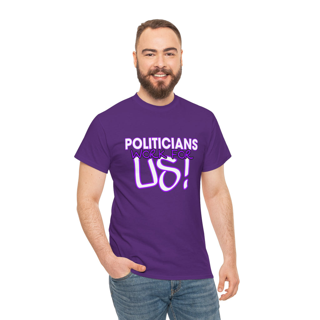 "Politicians Work For Us" Graphic Tee