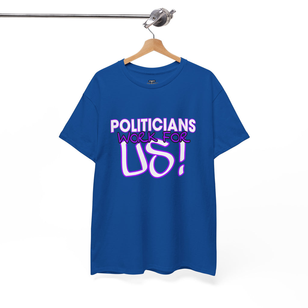 "Politicians Work For Us" Graphic Tee