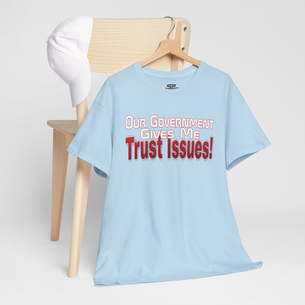 "Our Government Gives Me Trust Issues!" Political Humor Graphic Tee