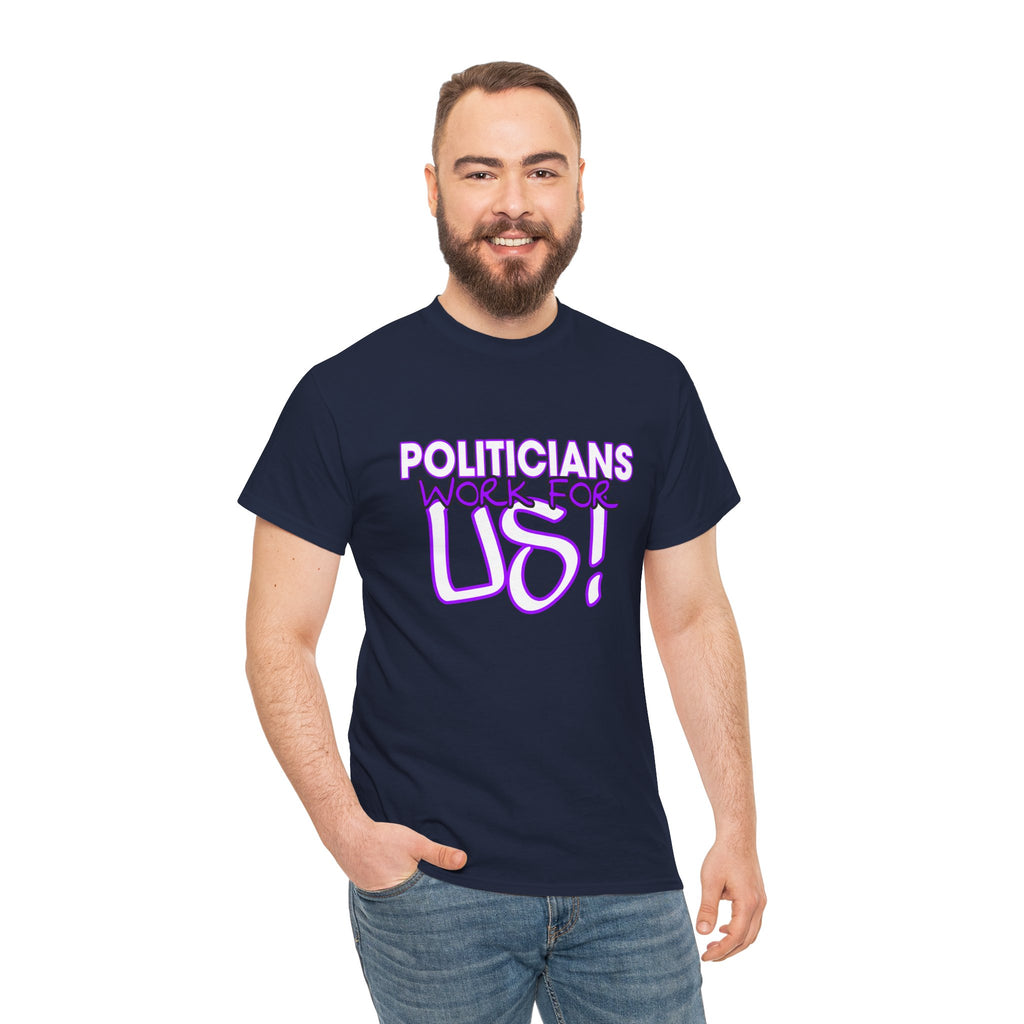 "Politicians Work For Us" Graphic Tee