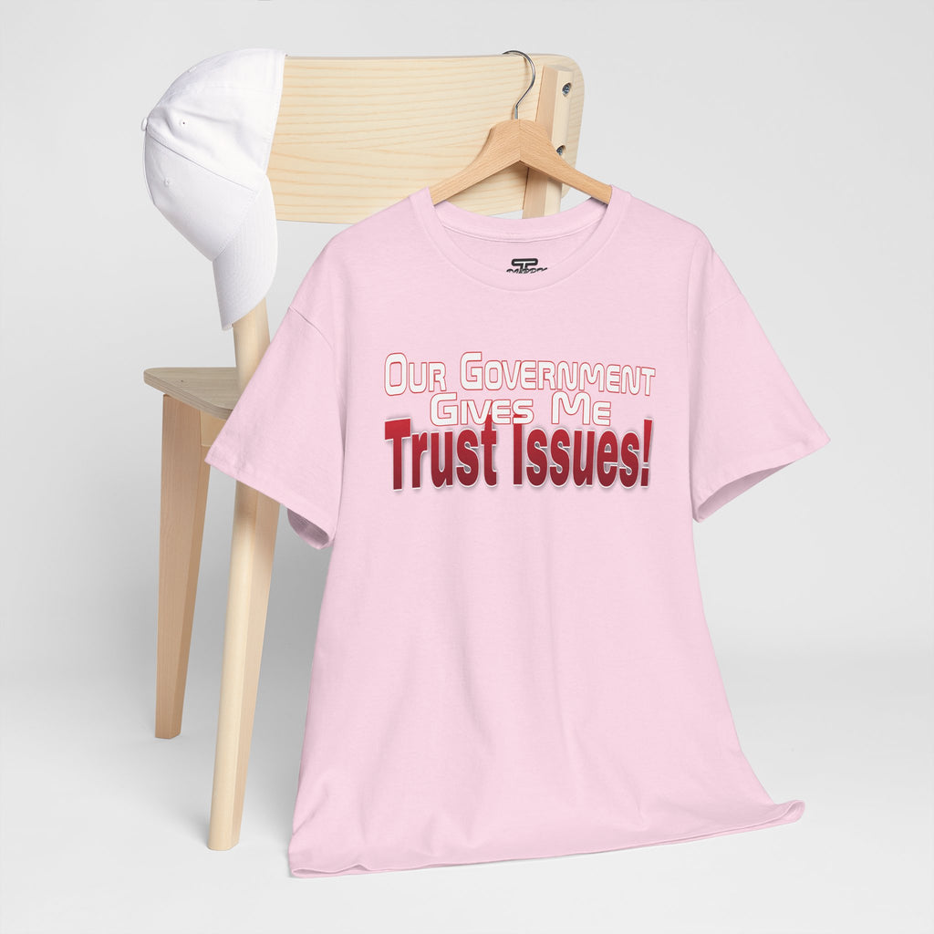 "Our Government Gives Me Trust Issues!" Political Humor Graphic Tee