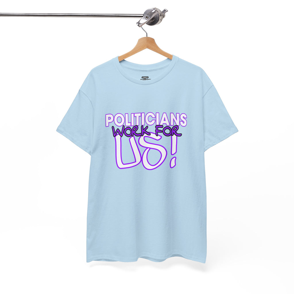 "Politicians Work For Us" Graphic Tee