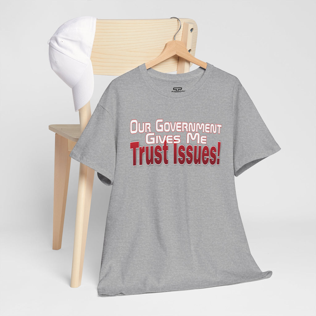 "Our Government Gives Me Trust Issues!" Political Humor Graphic Tee