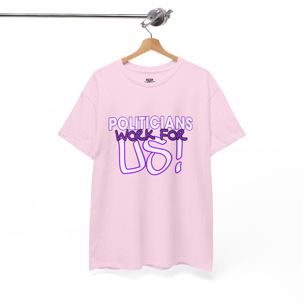 "Politicians Work For Us" Graphic Tee