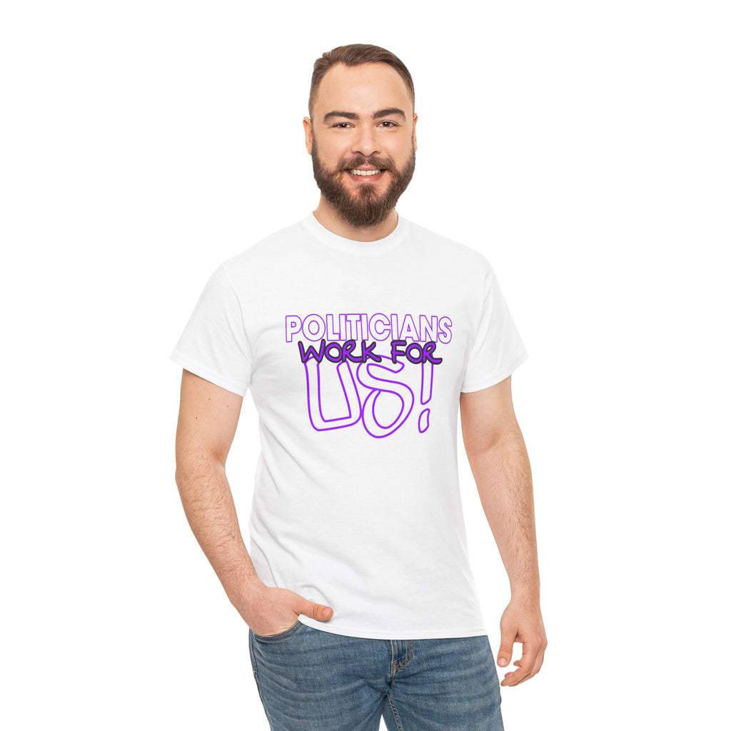 "Politicians Work For Us" Graphic Tee