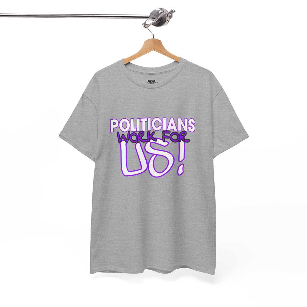 "Politicians Work For Us" Graphic Tee