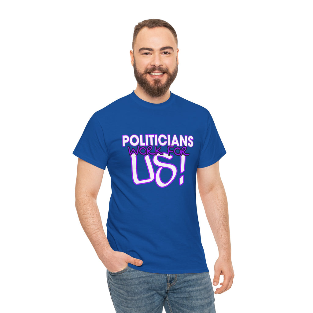 "Politicians Work For Us" Graphic Tee