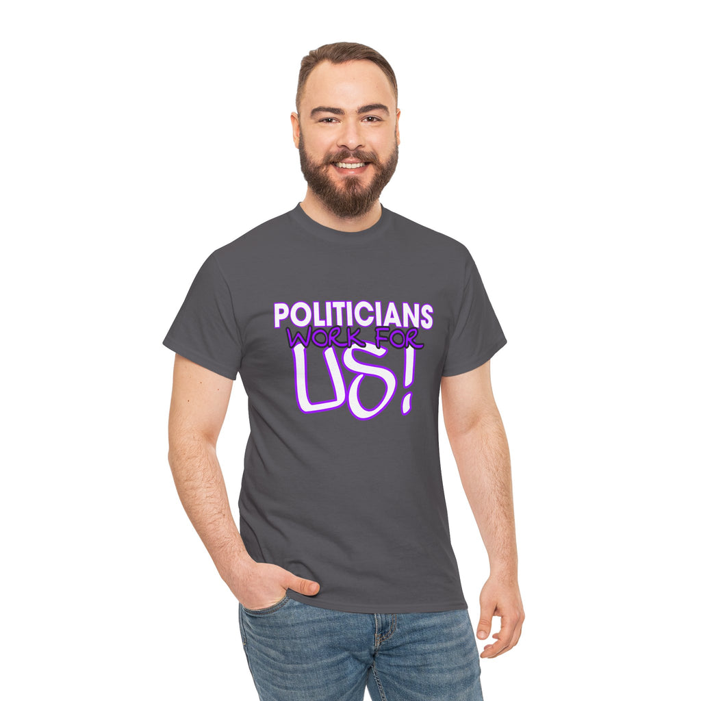 "Politicians Work For Us" Graphic Tee