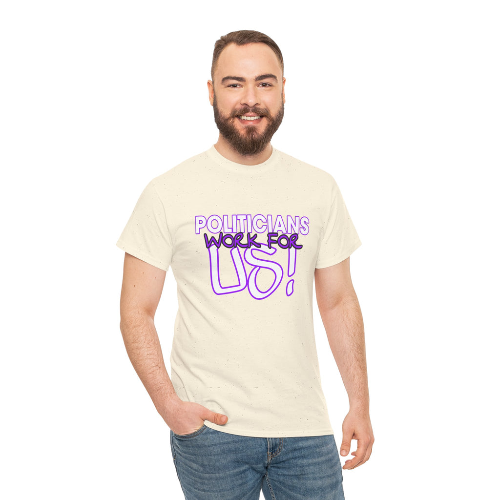 "Politicians Work For Us" Graphic Tee