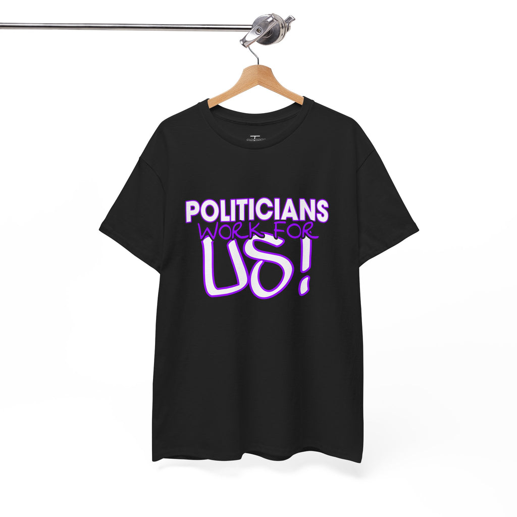 "Politicians Work For Us" Graphic Tee