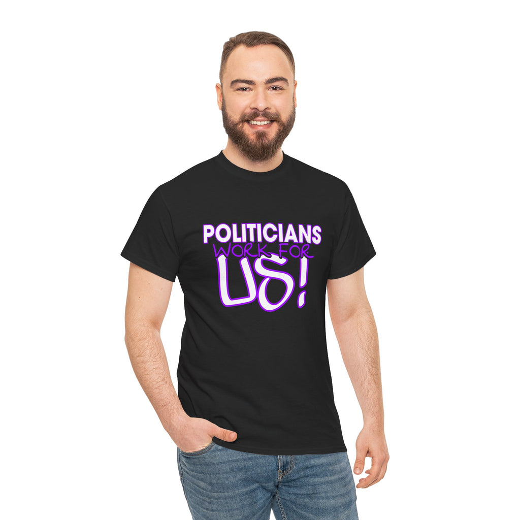 "Politicians Work For Us" Graphic Tee