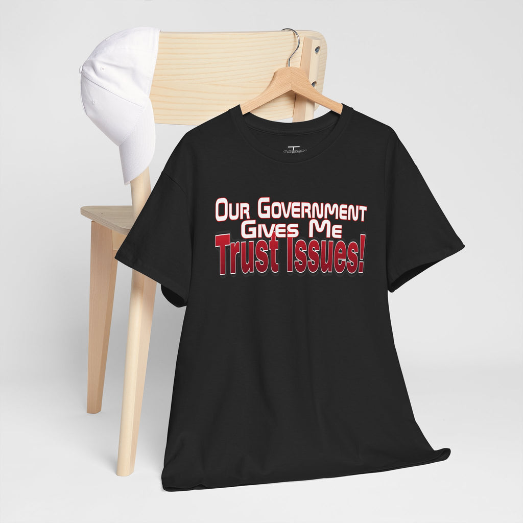 "Our Government Gives Me Trust Issues!" Political Humor Graphic Tee