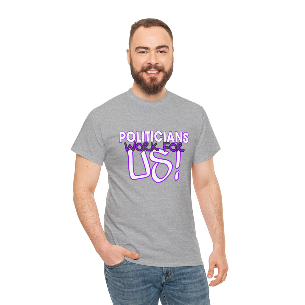 "Politicians Work For Us" Graphic Tee