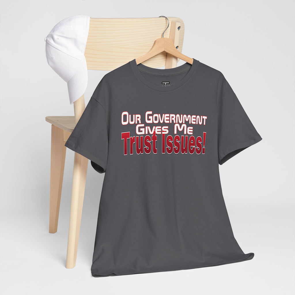 "Our Government Gives Me Trust Issues!" Political Humor Graphic Tee