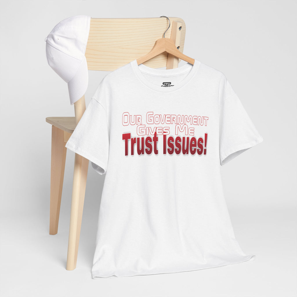 "Our Government Gives Me Trust Issues!" Political Humor Graphic Tee