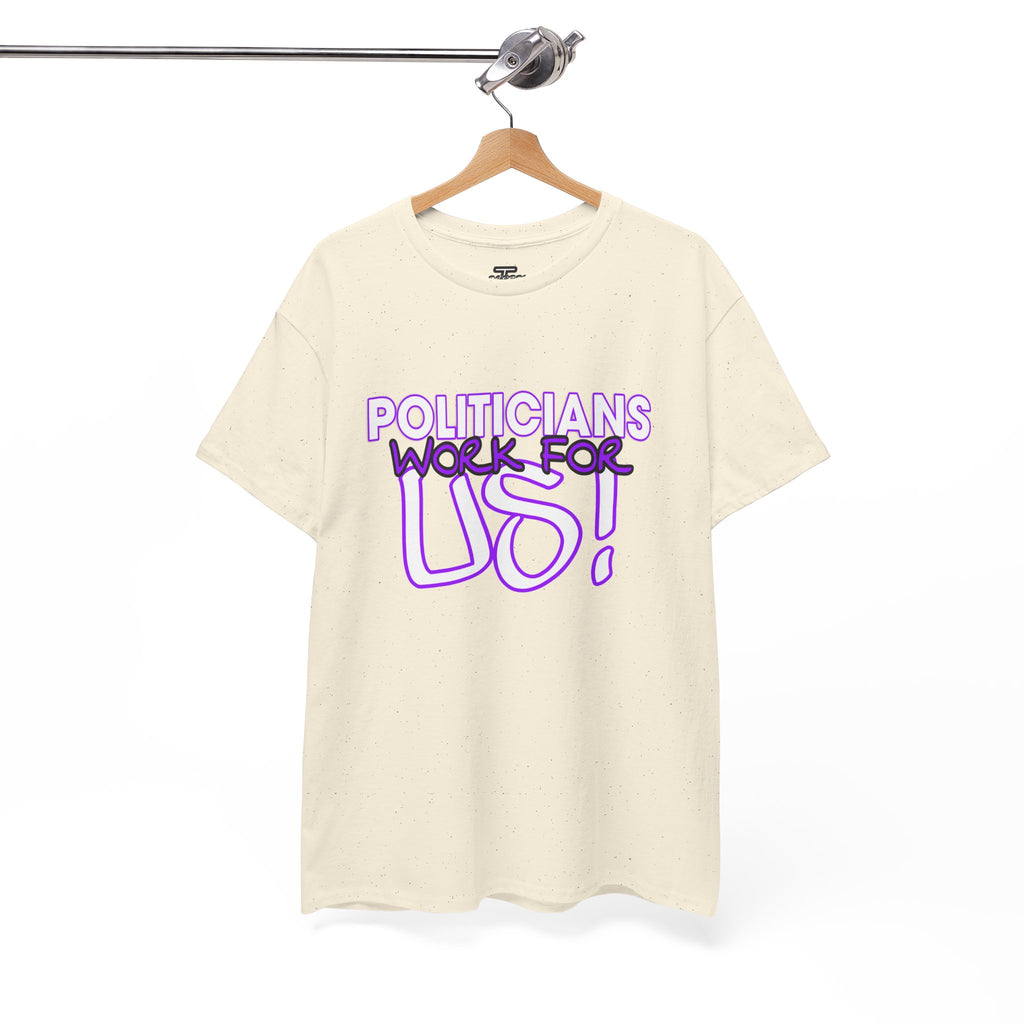 "Politicians Work For Us" Graphic Tee