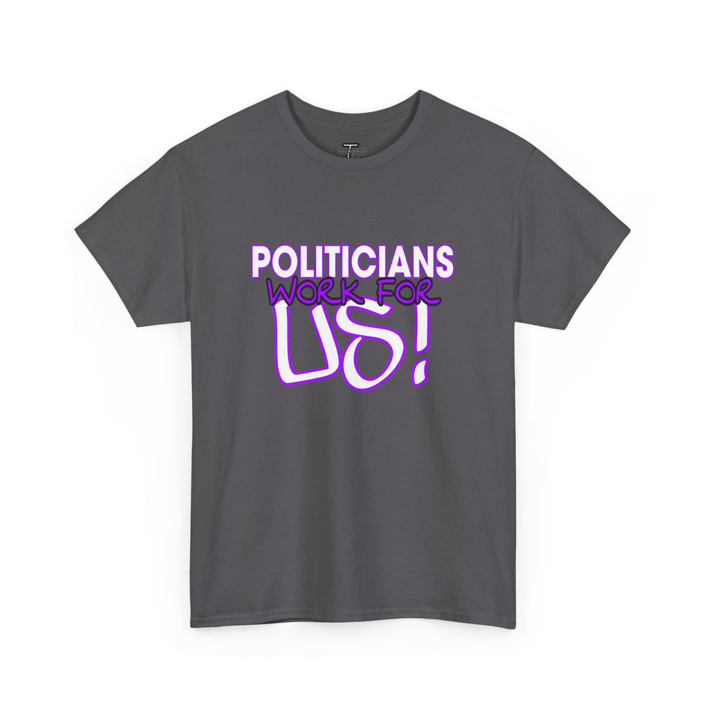 "Politicians Work For Us" Graphic Tee