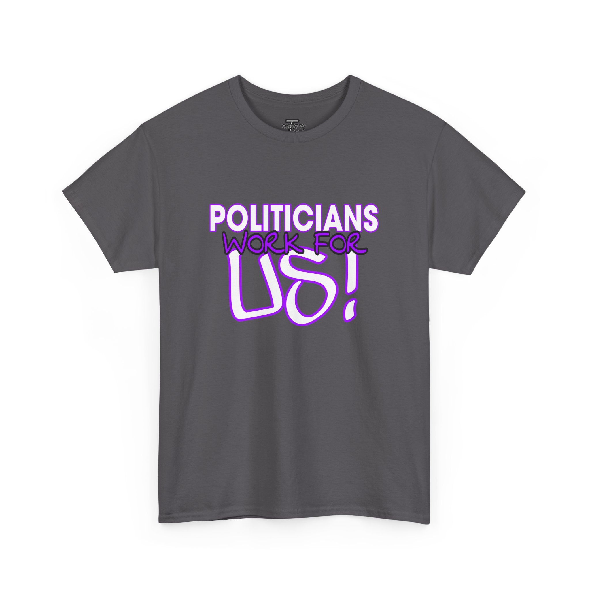 "Politicians Work For Us" Graphic Tee