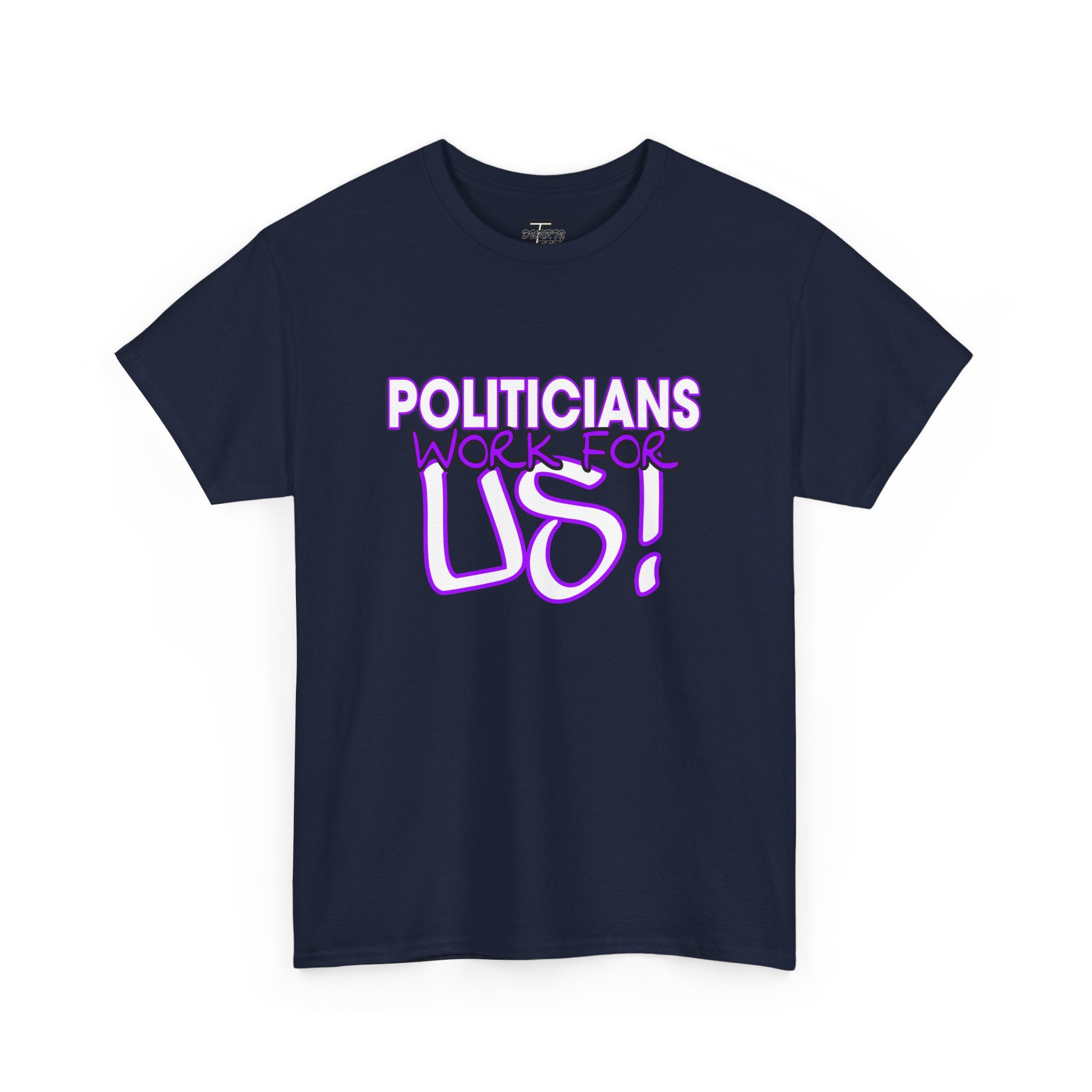 "Politicians Work For Us" Graphic Tee