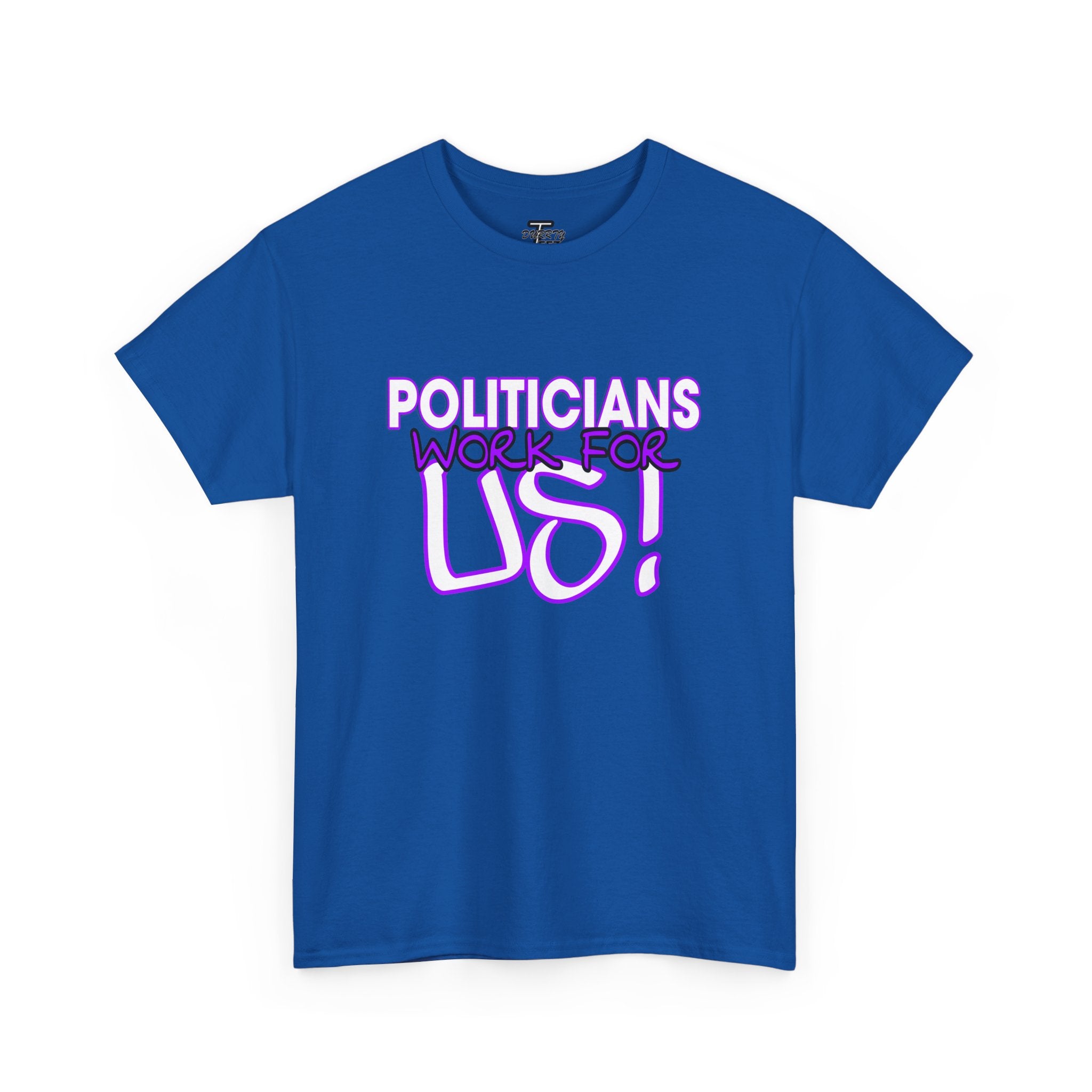 "Politicians Work For Us" Graphic Tee