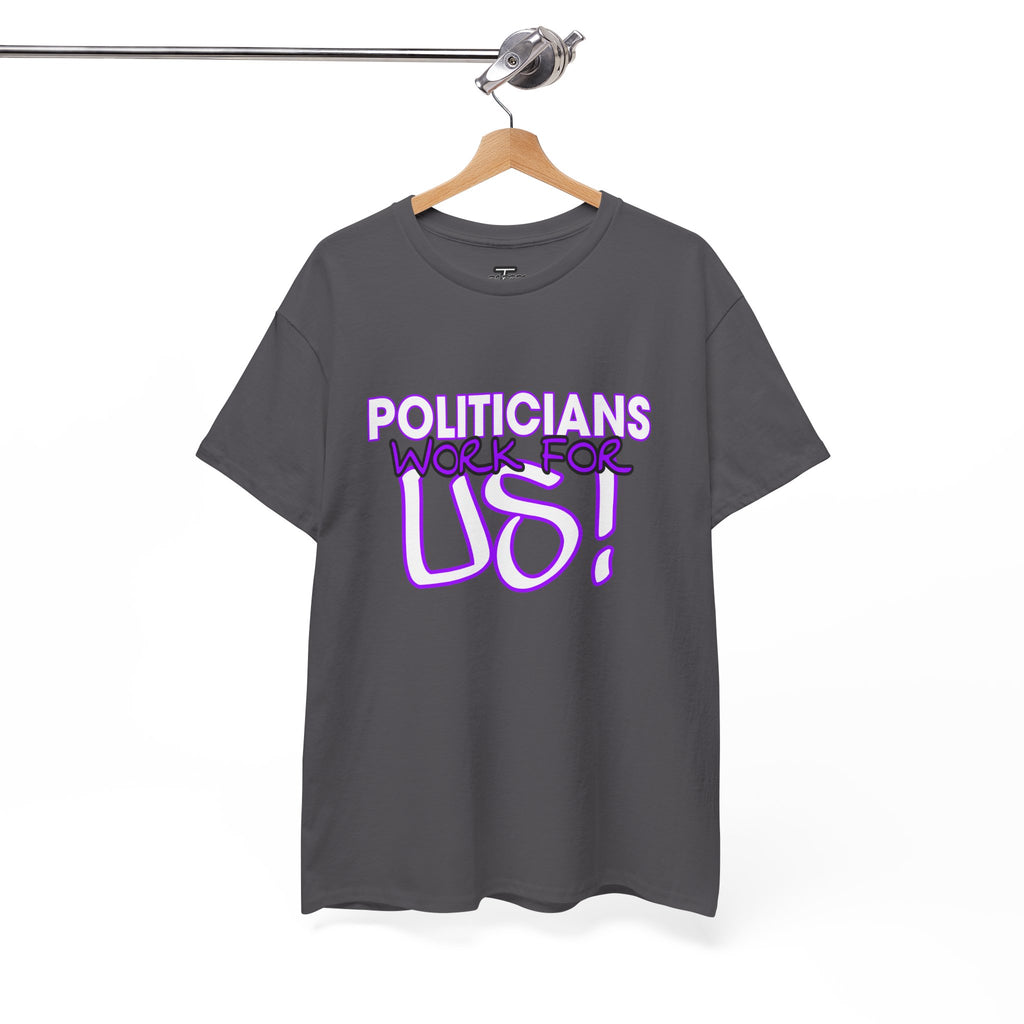 "Politicians Work For Us" Graphic Tee