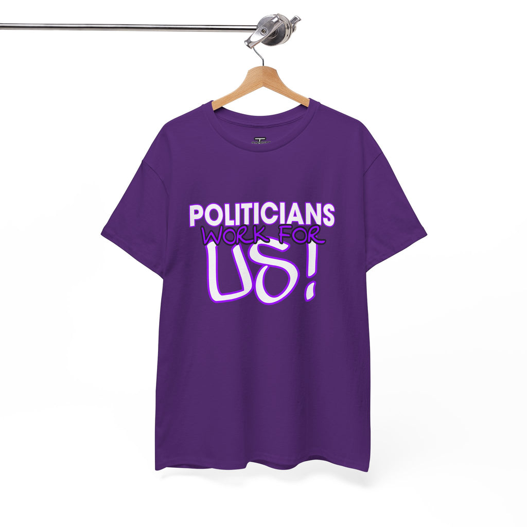 "Politicians Work For Us" Graphic Tee