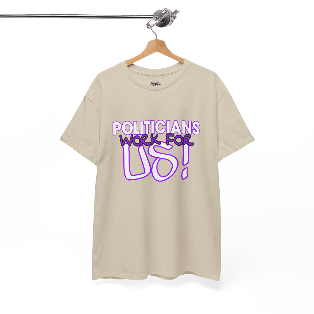 "Politicians Work For Us" Graphic Tee